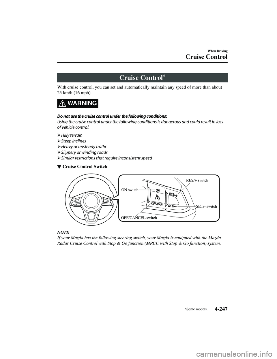 MAZDA MODEL CX-9 2021  Owners Manual Cruise Control*
With cruise control, you can set and automatically maintain any speed of more than about
25 km/h (16 mph).
WARNING
Do not use the cruise control under the following conditions:
Using t