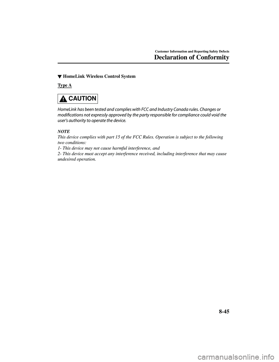 MAZDA MODEL CX-9 2021  Owners Manual ▼HomeLink Wireless Control System
Ty p e  A
CAUTION
HomeLink has been tested and complies with FCC and Industry Canada rules. Changes or
modifications not expressly approved by the pa
rty responsibl