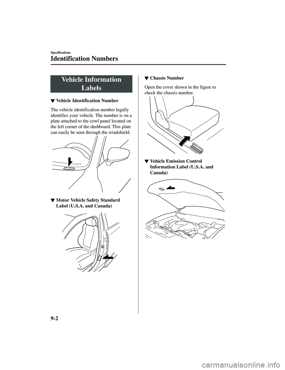 MAZDA MODEL CX-9 2021  Owners Manual Vehicle InformationLabels
▼Vehicle Identification Number
The vehicle identification number legally
identifies your vehicle. The number is on a
plate attached to the cowl panel located on
the left co