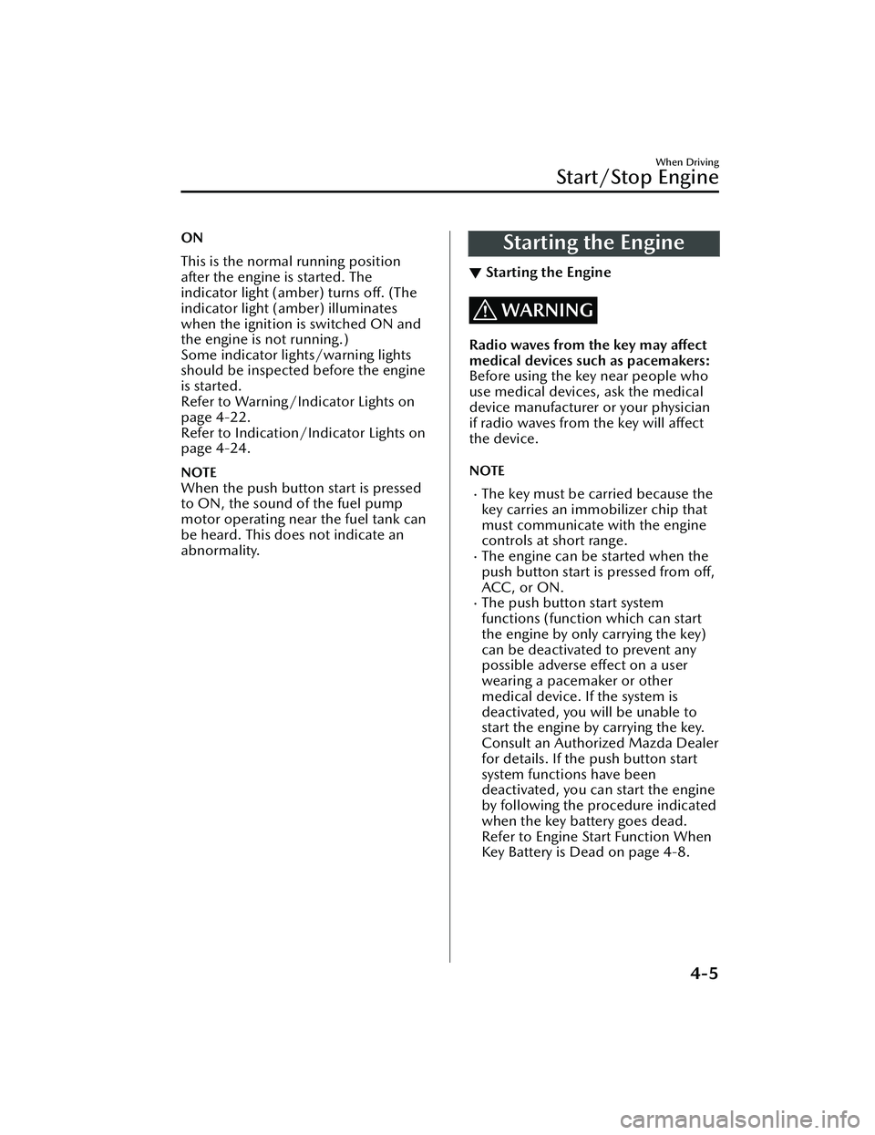 MAZDA MODEL CX-30 2021  Owners Manual ON
This is the normal running position
after the engine is started. The
indicator light (amber) turns off. (The
indicator light (amber) illuminates
when the ignition is switched ON and
the engine is n