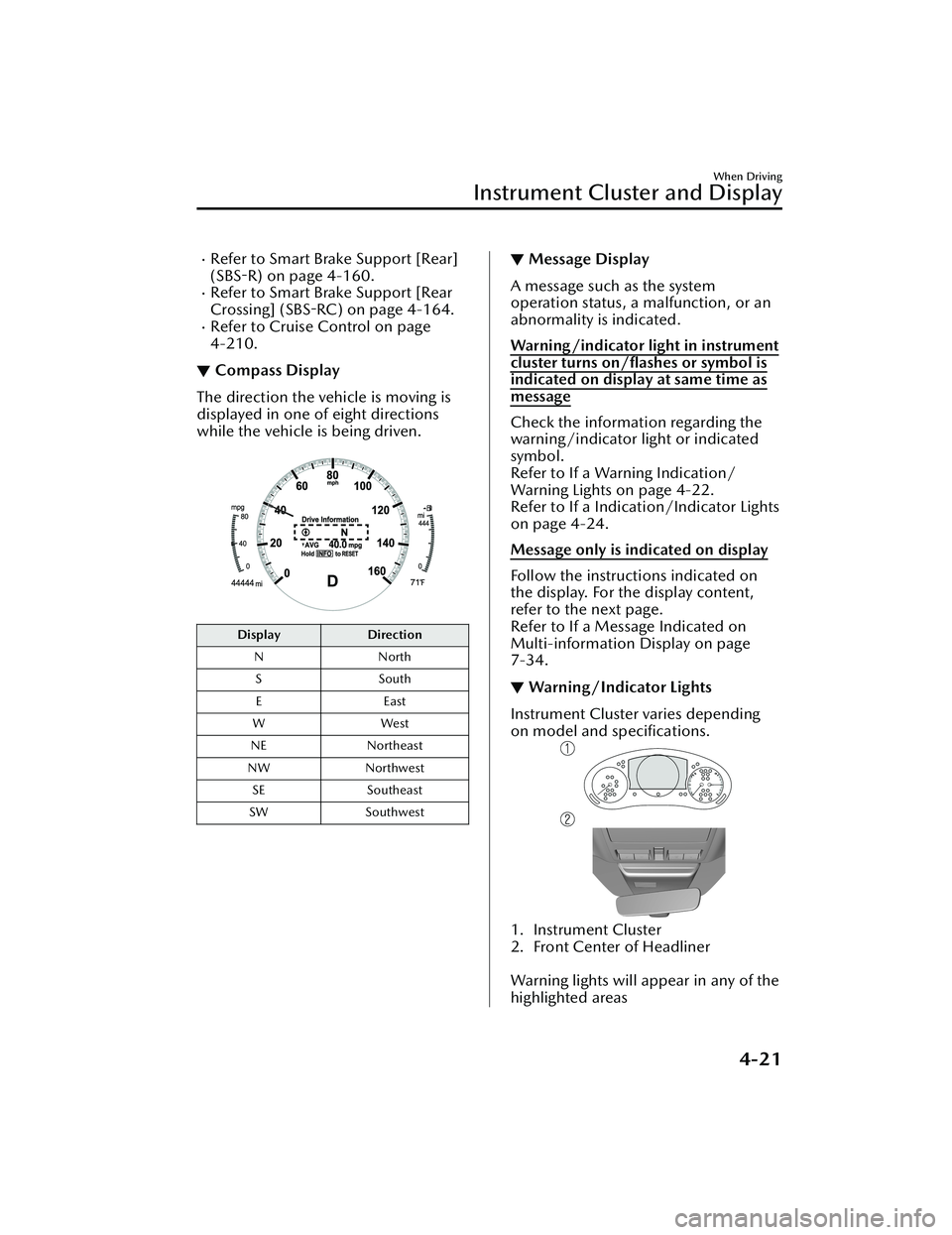 MAZDA MODEL CX-30 2021  Owners Manual Refer to Smart Brake Support [Rear]
(SBS-R) on page 4-160.
Refer to Smart Brake Support [Rear
Crossing] (SBS-RC) on page 4-164.
Refer to Cruise Control on page
4-210.
▼Compass Display
The d