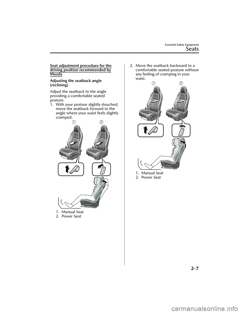 MAZDA MODEL CX-30 2021 Owners Manual Seat adjustment procedure for the
driving position recommended by
Mazda
Adjusting the seatback angle
(reclining)
Adjust the seatback to the angle
providing a comfortable seated
posture.
1. With your p