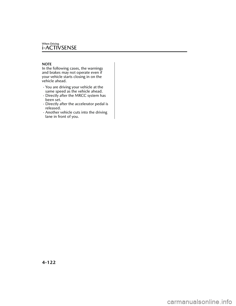 MAZDA MODEL CX-30 2021 Owners Manual NOTE
In the following cases, the warnings
and brakes may not operate even if
your vehicle starts closing in on the
vehicle ahead.
You are driving your vehicle at the
same speed as the vehicle ahead MAZDA MODEL CX-30 2021 Owners Manual NOTE
In the following cases, the warnings
and brakes may not operate even if
your vehicle starts closing in on the
vehicle ahead.
You are driving your vehicle at the
same speed as the vehicle ahead