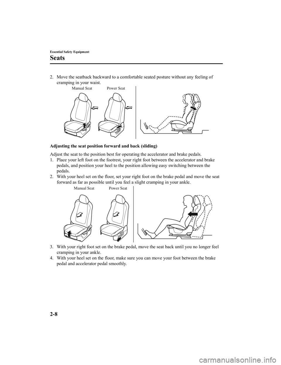 MAZDA MODEL CX-3 2021  Owners Manual 2. Move the seatback backward to a comfortable seated posture without any feeling ofcramping in your waist.
Manual Seat Power Seat
Adjusting the seat position  forward and back (sliding)
Adjust the se
