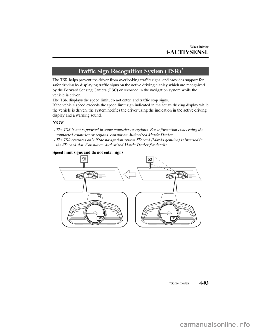 MAZDA MODEL CX-3 2021 Owners Manual Traffic Sign Recognition System (TSR)*
The TSR helps prevent the driver from overlooking traffic signs, and provides support for
safer driving by displaying traffic signs on th e active driving displa MAZDA MODEL CX-3 2021 Owners Manual Traffic Sign Recognition System (TSR)*
The TSR helps prevent the driver from overlooking traffic signs, and provides support for
safer driving by displaying traffic signs on th e active driving displa