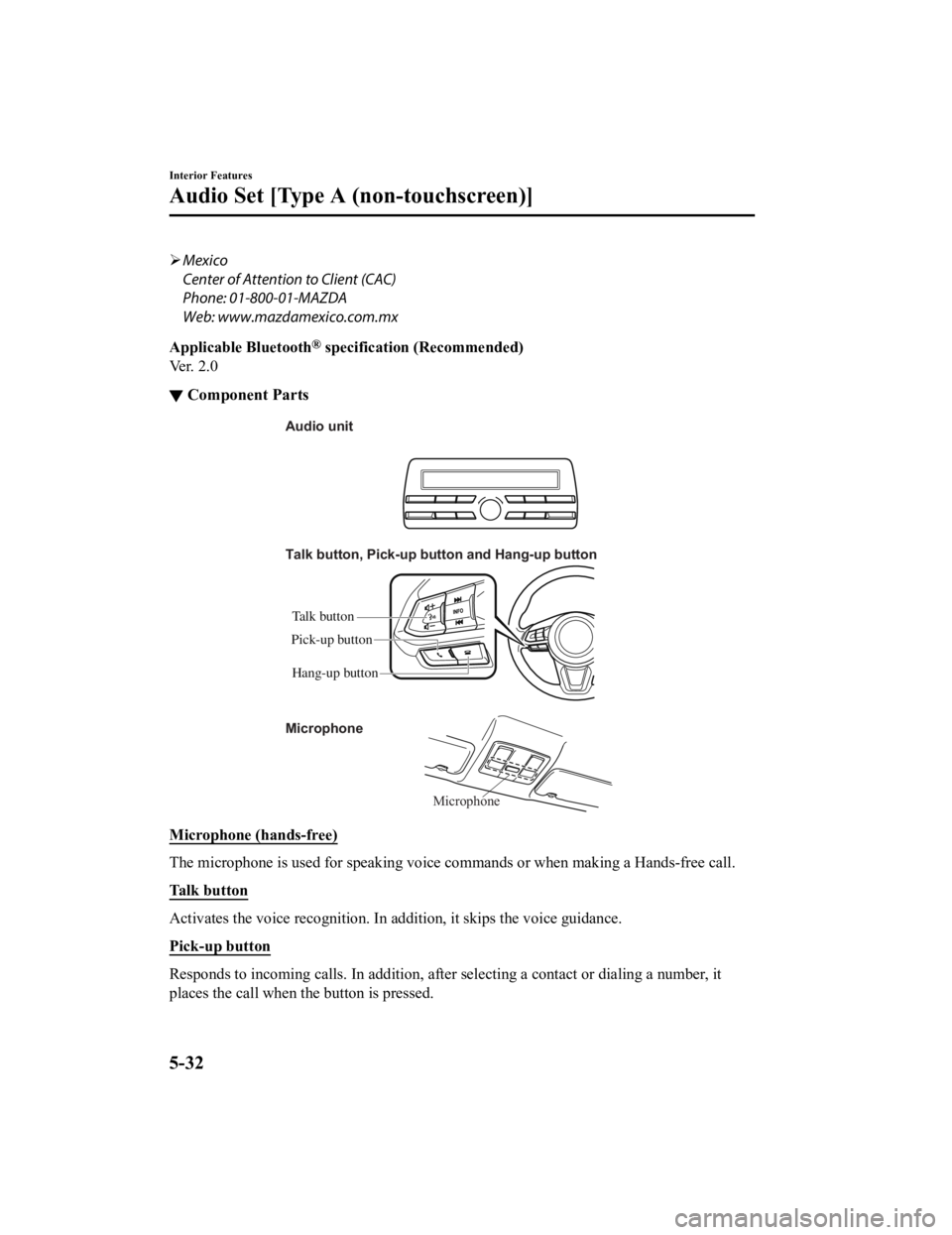 MAZDA MODEL CX-3 2021 Owners Manual Mexico
Center of Attention to Client (CAC)
Phone: 01-800-01-MAZDA
Web: www.mazdamexico.com.mx
Applicable Bluetooth
® specification (Recommended)
Ve r . 2 . 0
▼ Component Parts
Microphone
Talk b MAZDA MODEL CX-3 2021 Owners Manual Mexico
Center of Attention to Client (CAC)
Phone: 01-800-01-MAZDA
Web: www.mazdamexico.com.mx
Applicable Bluetooth
® specification (Recommended)
Ve r . 2 . 0
▼ Component Parts
Microphone
Talk b