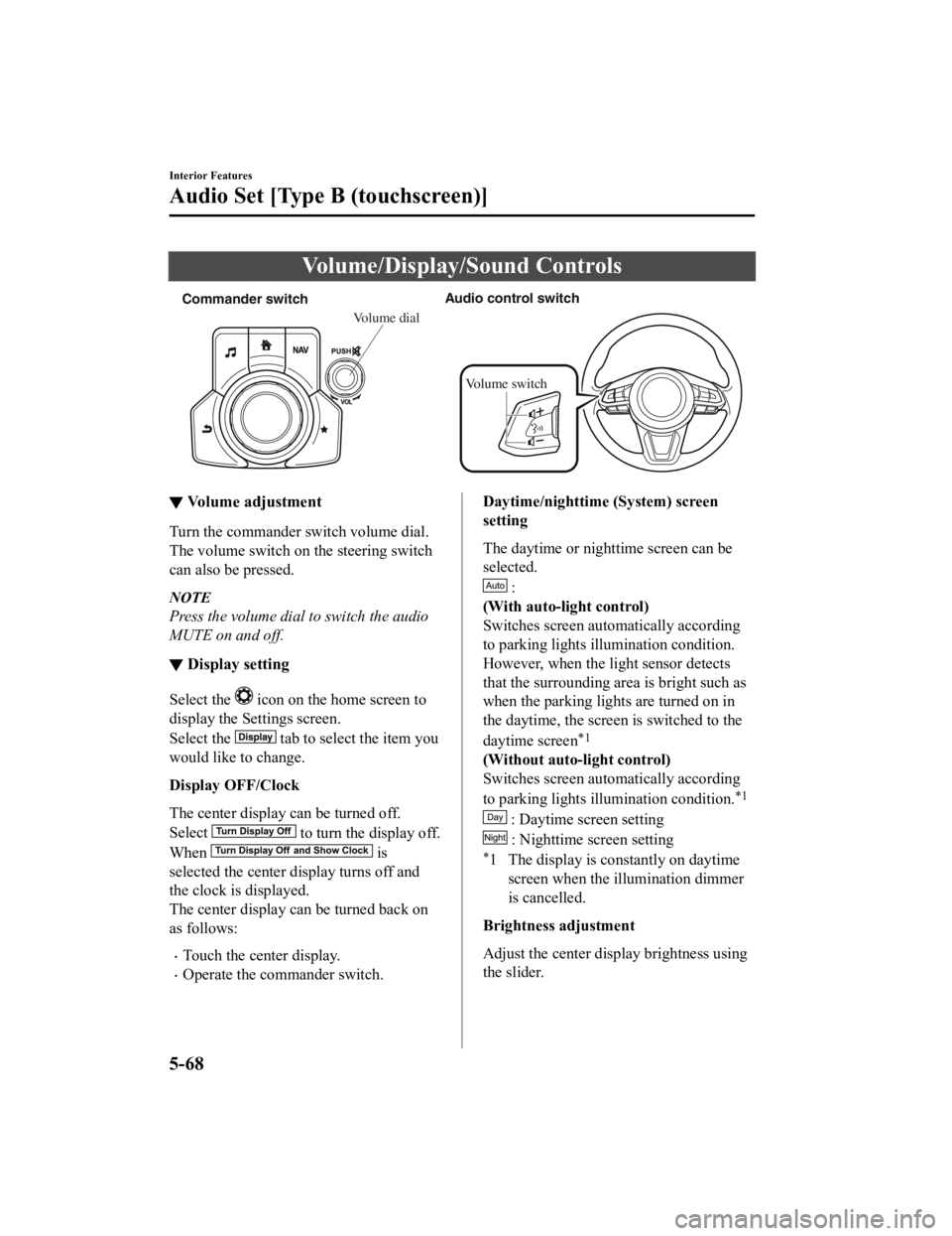MAZDA MODEL CX-3 2021 User Guide Volume/Display/Sound Controls
Commander switch Audio control s
witch
Volume switch
Volume dial
▼Volume adjustment
Turn the commander switch volume dial.
The volume switch on the steering switch
can MAZDA MODEL CX-3 2021 User Guide Volume/Display/Sound Controls
Commander switch Audio control s
witch
Volume switch
Volume dial
▼Volume adjustment
Turn the commander switch volume dial.
The volume switch on the steering switch
can