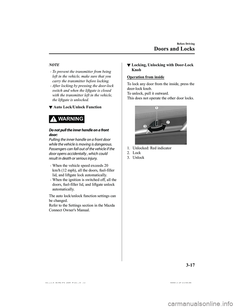 MAZDA MODEL 3-SEDAN 2020 Owners Manual NOTE
ï‚·To prevent the transmitter from being
left in the vehicle, make sure that you
carry the transmitte r before locking.
ï‚·After locking by pressing the door-lock
switch and when the liftgate is MAZDA MODEL 3-SEDAN 2020 Owners Manual NOTE
ï‚·To prevent the transmitter from being
left in the vehicle, make sure that you
carry the transmitte r before locking.
ï‚·After locking by pressing the door-lock
switch and when the liftgate is