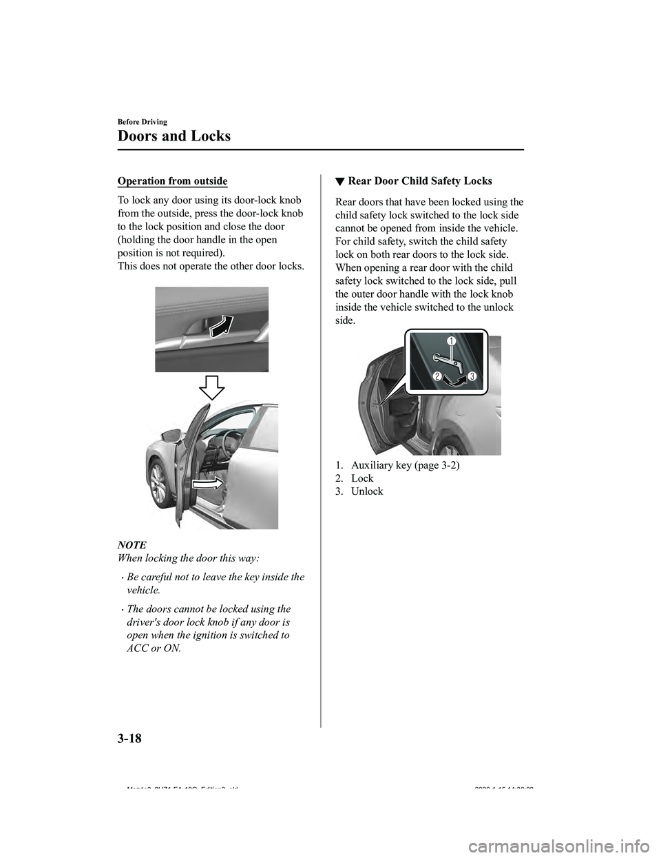 MAZDA MODEL 3-SEDAN 2020 Owners Manual Operation from outside
To lock any door using its door-lock knob
from the outside, press the door-lock knob
to the lock position and close the door
(holding the door handle in the open
position is not MAZDA MODEL 3-SEDAN 2020 Owners Manual Operation from outside
To lock any door using its door-lock knob
from the outside, press the door-lock knob
to the lock position and close the door
(holding the door handle in the open
position is not