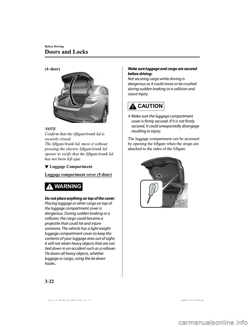 MAZDA MODEL 3-SEDAN 2020 Owners Manual (4–door)
NOTE
Confirm that the liftgate/trunk lid is
securely closed.
The liftgate/trunk lid, move it without
pressing the electric liftgate/trunk lid
opener to verify that the liftgate/trunk lid
ha MAZDA MODEL 3-SEDAN 2020 Owners Manual (4–door)
NOTE
Confirm that the liftgate/trunk lid is
securely closed.
The liftgate/trunk lid, move it without
pressing the electric liftgate/trunk lid
opener to verify that the liftgate/trunk lid
ha