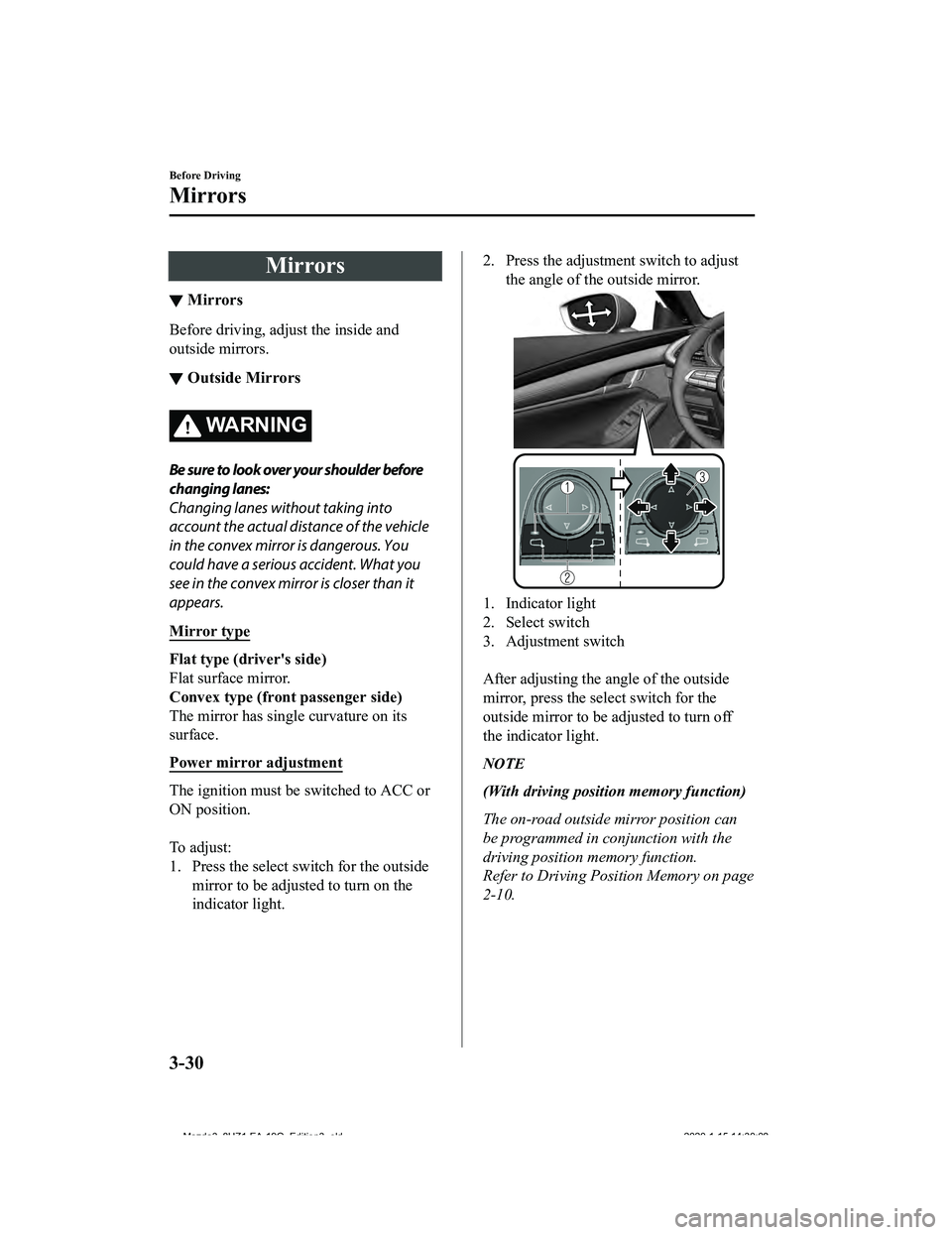 MAZDA MODEL 3-SEDAN 2020 Owners Manual Mirrors
▼Mirrors
Before driving, adjust the inside and
outside mirrors.
▼Outside Mirrors
WA R N I N G
Be sure to look over your shoulder before
changing lanes:
Changing lanes without taking into
a MAZDA MODEL 3-SEDAN 2020 Owners Manual Mirrors
▼Mirrors
Before driving, adjust the inside and
outside mirrors.
▼Outside Mirrors
WA R N I N G
Be sure to look over your shoulder before
changing lanes:
Changing lanes without taking into
a