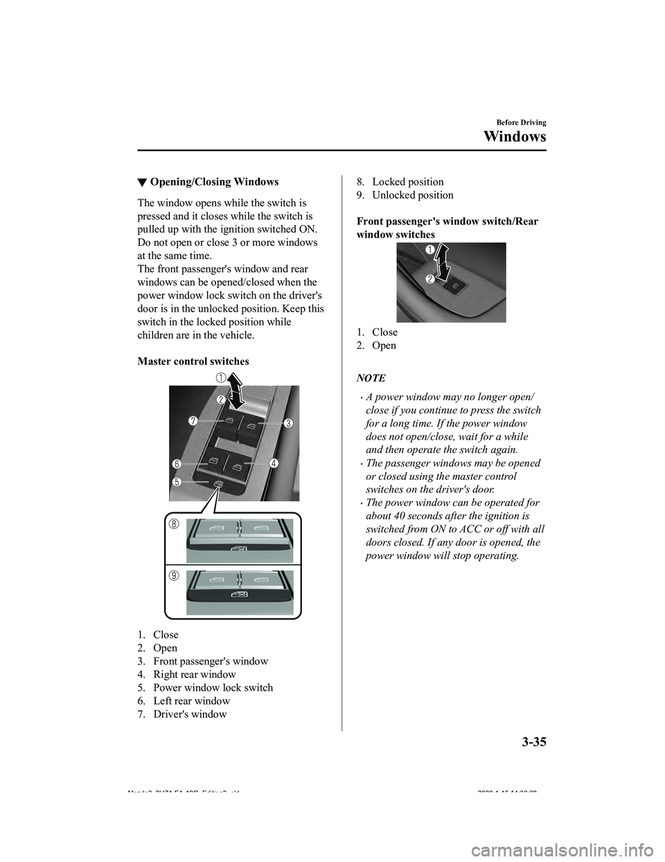MAZDA MODEL 3-SEDAN 2020 Owners Manual ▼Opening/Closing Windows
The window opens while the switch is
pressed and it close
s while the switch is
pulled up with the ignition switched ON.
Do not open or close 3 or more windows
at the same t MAZDA MODEL 3-SEDAN 2020 Owners Manual ▼Opening/Closing Windows
The window opens while the switch is
pressed and it close
s while the switch is
pulled up with the ignition switched ON.
Do not open or close 3 or more windows
at the same t