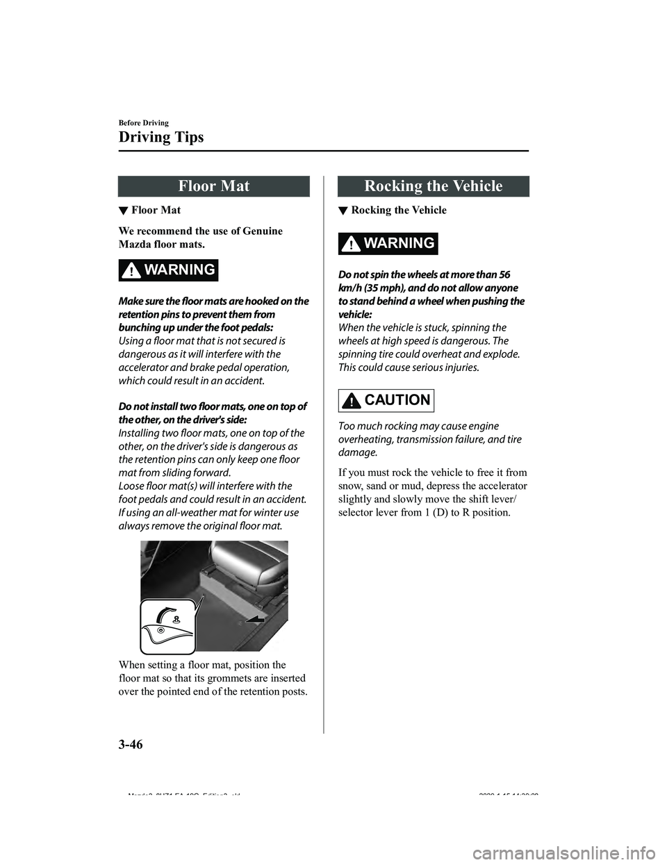 MAZDA MODEL 3-SEDAN 2020 Owners Manual Floor Mat
▼Floor Mat
We recommend the use of Genuine
Mazda floor mats.
WA R N I N G
Make sure the
floor mats are hooked on the
retention pins to prevent them from
bunching up under the foot pedals: MAZDA MODEL 3-SEDAN 2020 Owners Manual Floor Mat
▼Floor Mat
We recommend the use of Genuine
Mazda floor mats.
WA R N I N G
Make sure the
floor mats are hooked on the
retention pins to prevent them from
bunching up under the foot pedals: