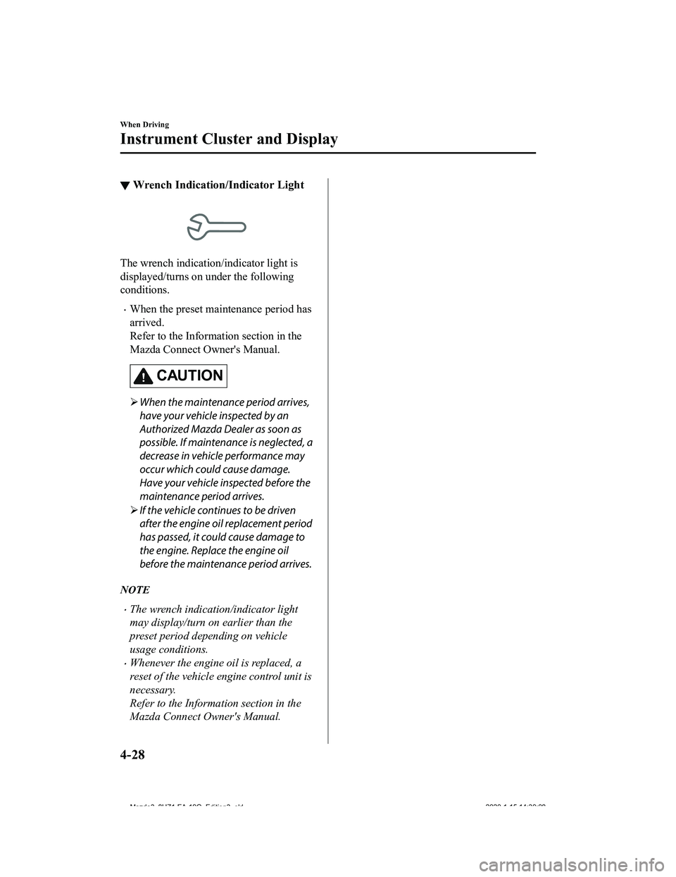 MAZDA MODEL 3-SEDAN 2020  Owners Manual ▼Wrench Indication/Indicator Light
The wrench indication/indicator light is
displayed/turns on under the following
conditions.
When the preset maintenance period has
arrived.
Refer to the Informa