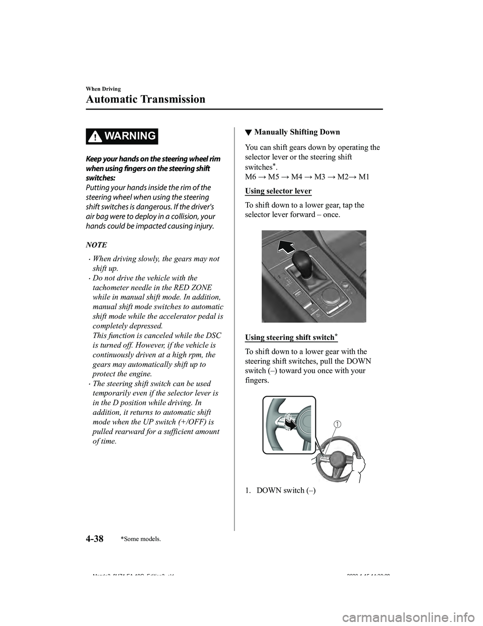 MAZDA MODEL 3-SEDAN 2020  Owners Manual WA R N I N G
Keep your hands on the steering wheel rim
when using fingers on the steering shift
switches:
Putting your hands inside the rim of the
steering wheel when using the steering
shift switches