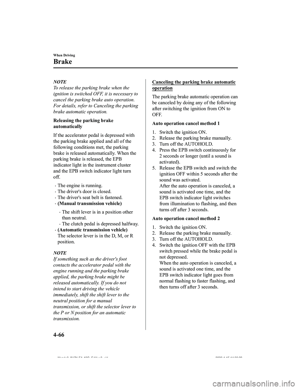 MAZDA MODEL 3-SEDAN 2020  Owners Manual NOTE
To release the parking brake when the
ignition is switched OFF, it is necessary to
cancel the parking brake auto operation.
For details, refer to Canceling the parking
brake automatic operation.
