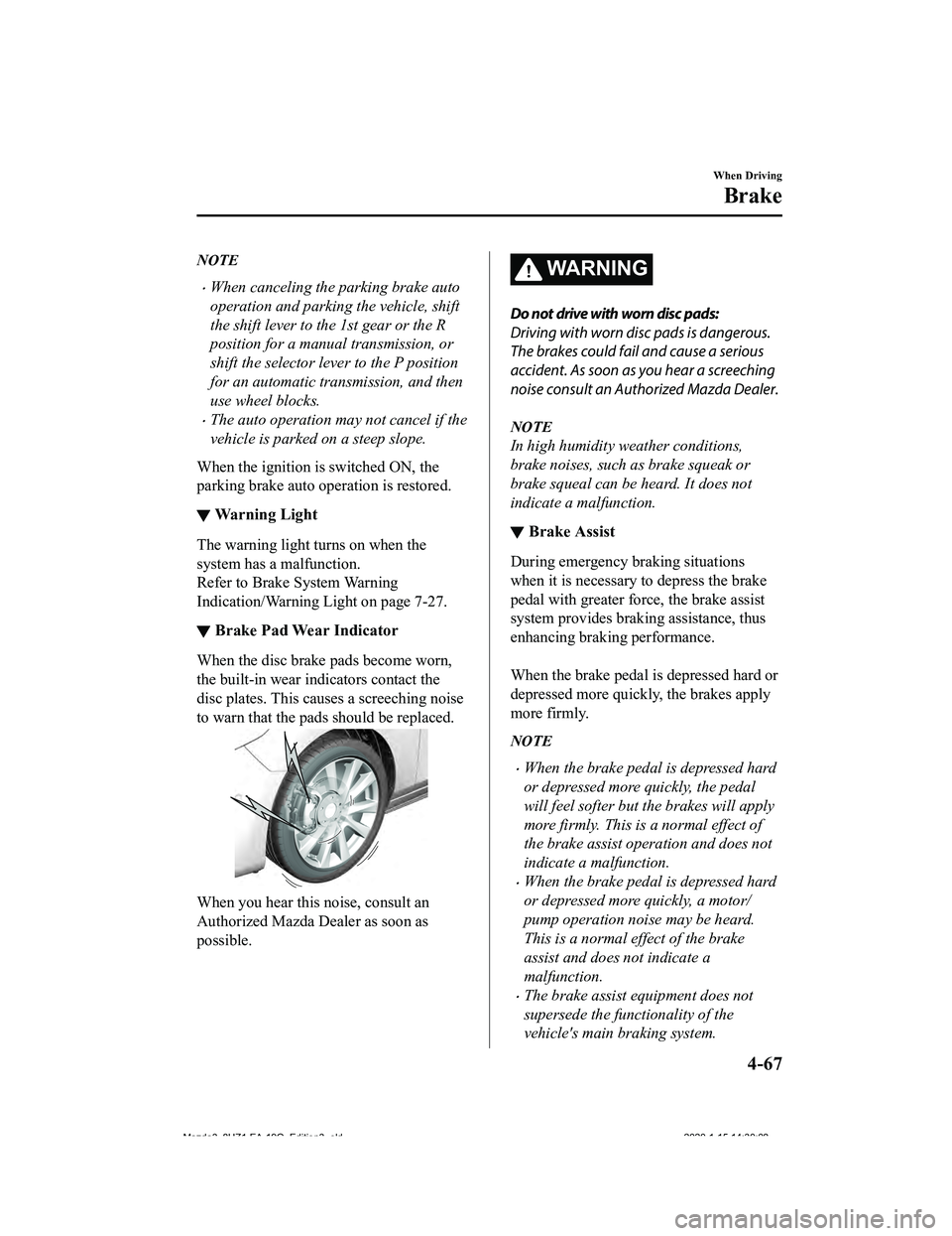 MAZDA MODEL 3-SEDAN 2020  Owners Manual NOTE
When canceling the parking brake auto
operation and parking the vehicle, shift
the shift lever to the 1st gear or the R
position for a manual transmission, or
shift the selector lever to the P