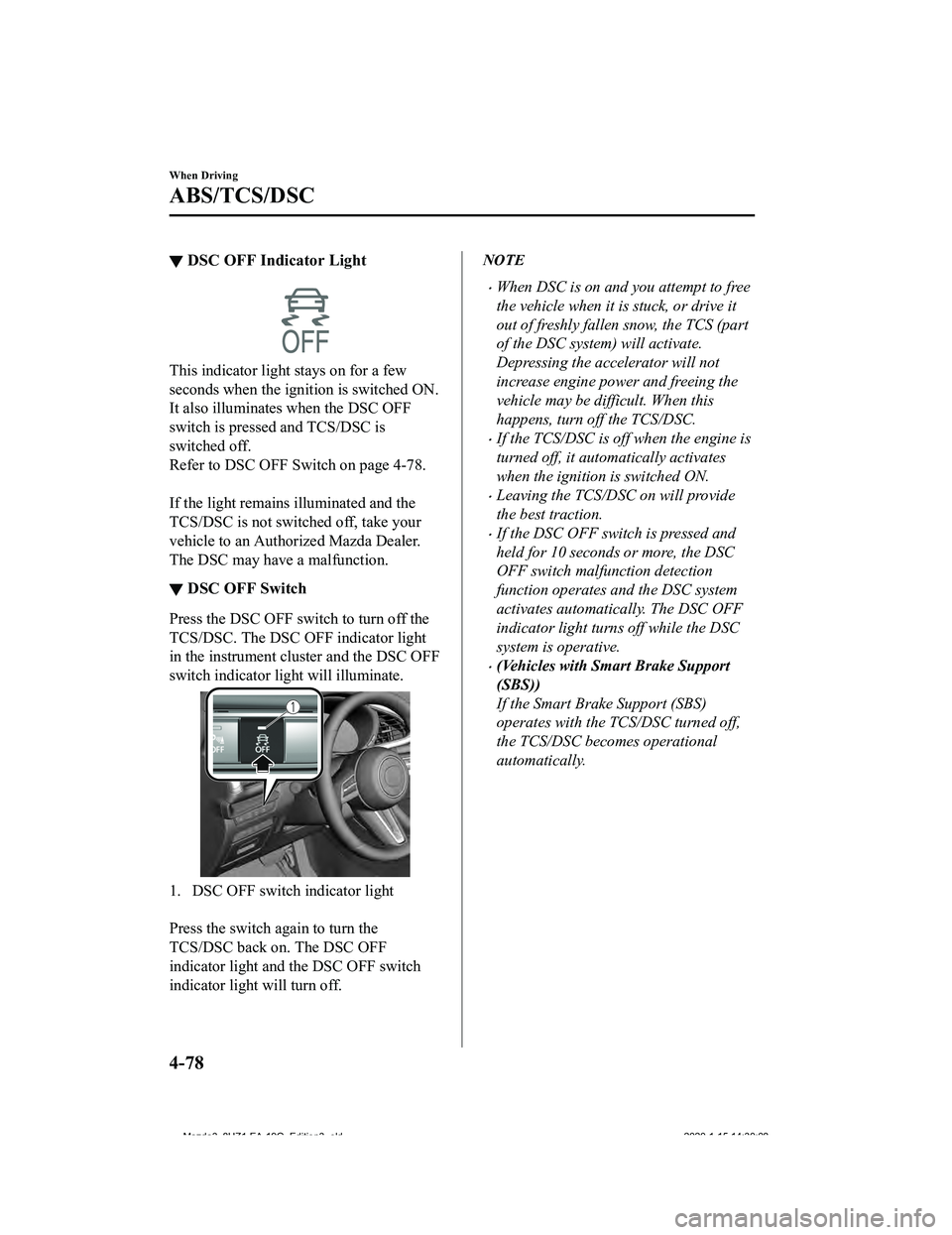 MAZDA MODEL 3-SEDAN 2020  Owners Manual ▼DSC OFF Indicator Light
This indicator light
 stays on for a few
seconds when the ignition is switched ON.
It also illuminates when the DSC OFF
switch is pressed and TCS/DSC is
switched off.
Refer 