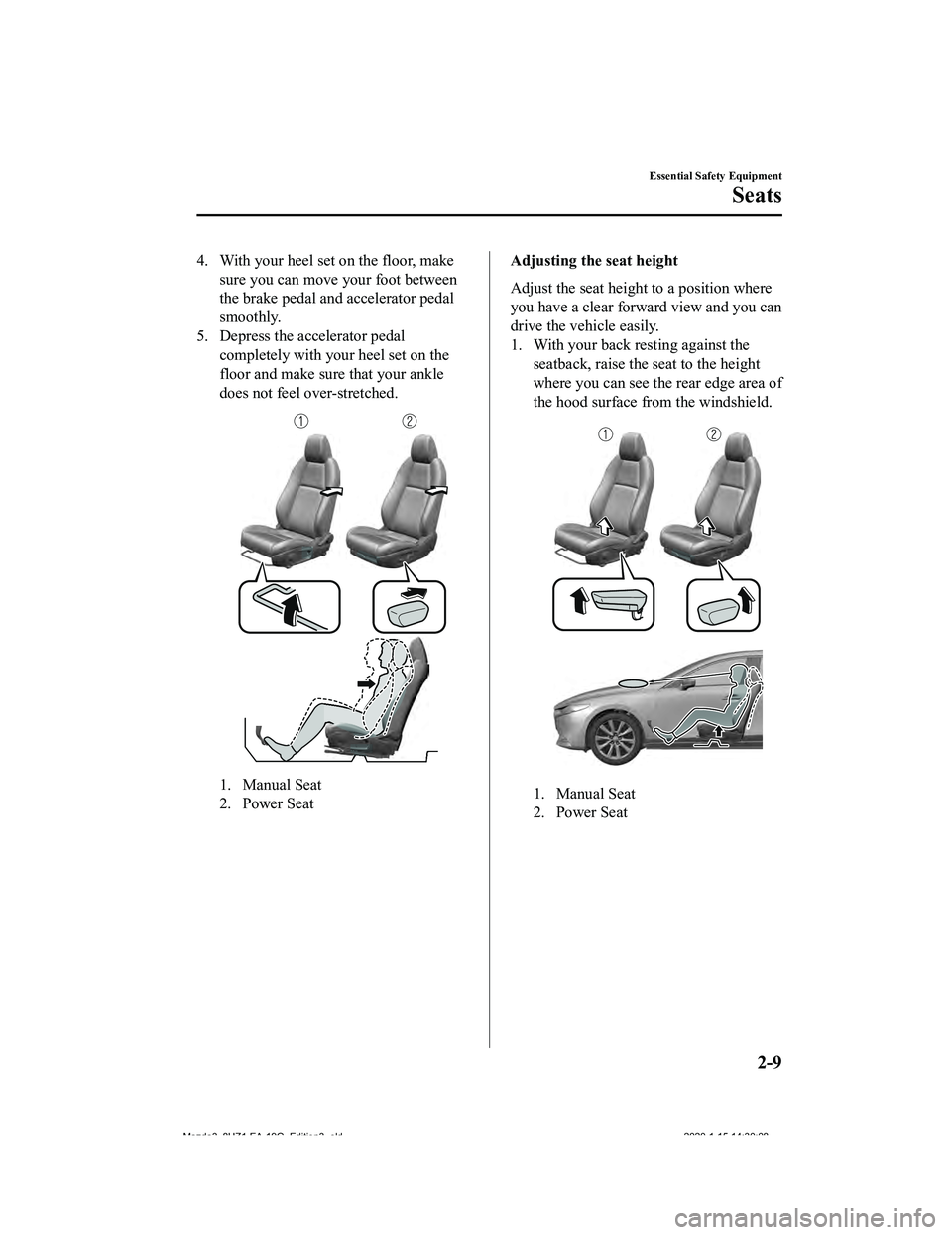 MAZDA MODEL 3-SEDAN 2020 Owners Manual 4. With your heel set on the floor, make
sure you can move your foot between
the brake pedal and accelerator pedal
smoothly.
5. Depress the accelerator pedal
completely with your heel set on the
floor