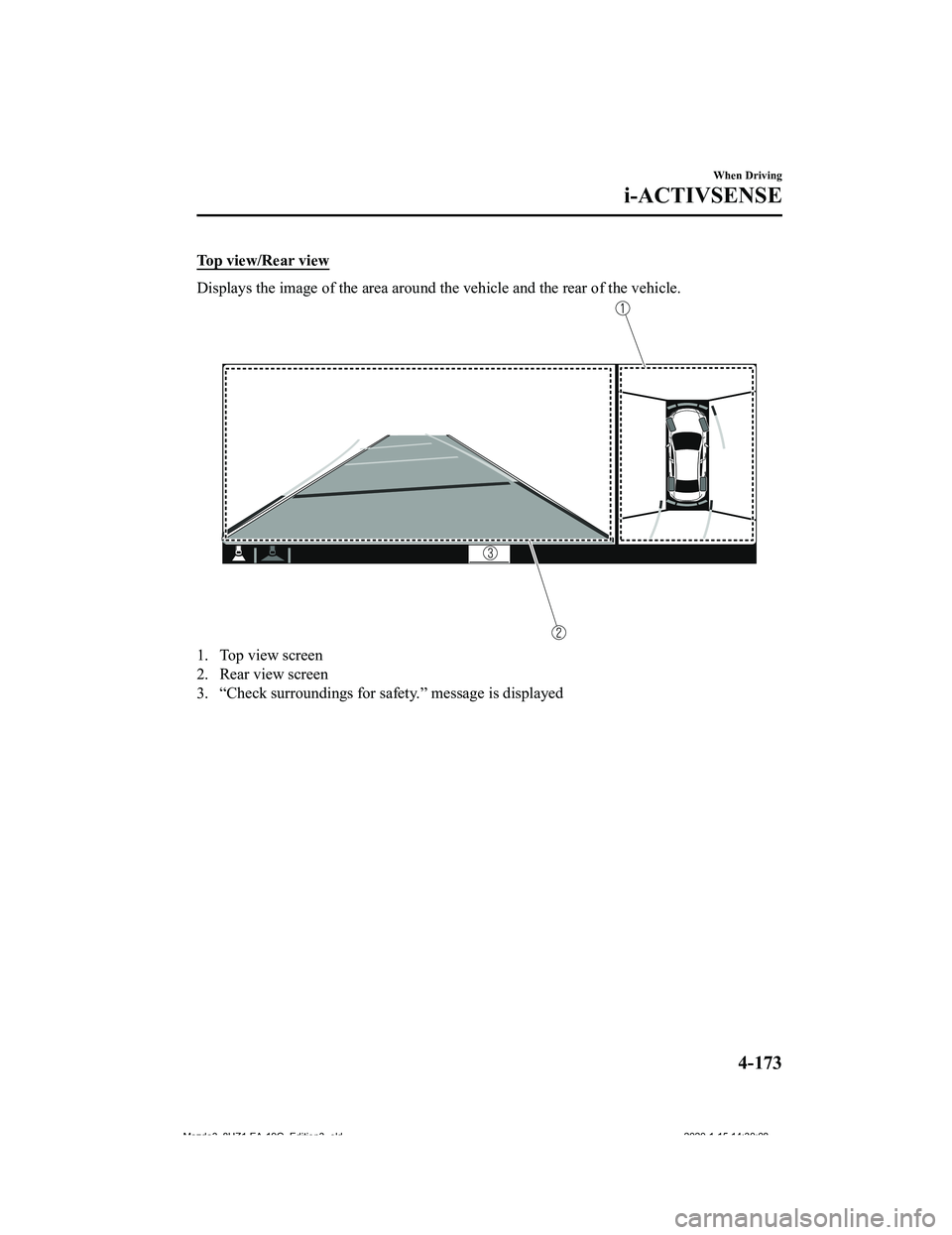 MAZDA MODEL 3-SEDAN 2020  Owners Manual Top view/Rear view
Displays the image of the area around the vehicle and the rear of the vehicle.
1. Top view screen
2. Rear view screen
3. “Check surroundings for safety.” message is displayed
 
