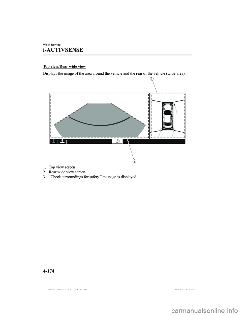MAZDA MODEL 3-SEDAN 2020  Owners Manual Top view/Rear wide view
Displays the image of the area around the vehicle and the rear of the vehicle (wide-area).
1. Top view screen
2. Rear wide view screen
3. “Check surroundings for safety.” m