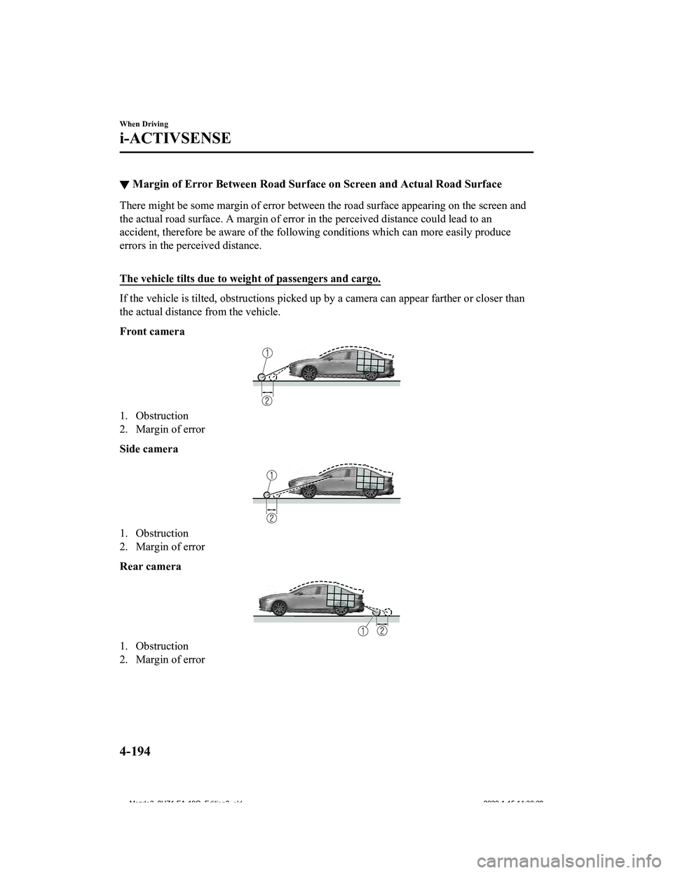 MAZDA MODEL 3-SEDAN 2020  Owners Manual ▼Margin of Error Between Road Sur
face on Screen and Actual Road Surface
There might be some margin of error between the road surface ap pearing on the screen and
the actual road surface. A margi n 