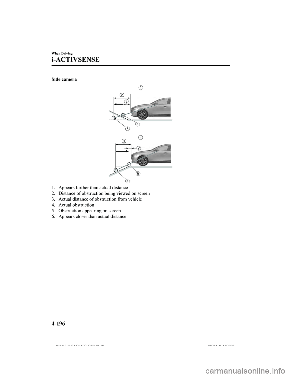 MAZDA MODEL 3-SEDAN 2020  Owners Manual Side camera
1. Appears further than actual distance
2. Distance of obstruction being viewed on screen
3. Actual distance of obstruction from vehicle
4. Actual obstruction
5. Obstruction appearing on s