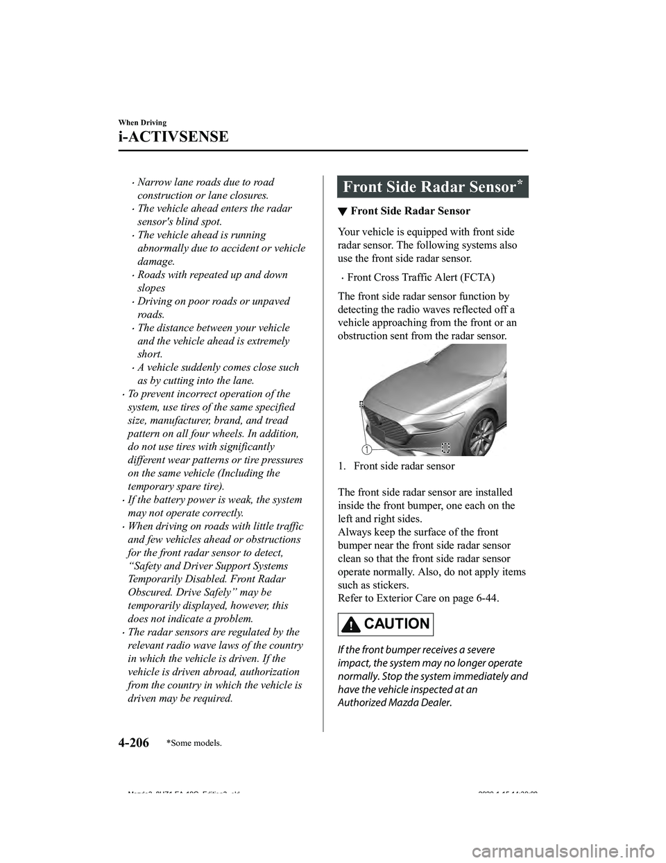 MAZDA MODEL 3-SEDAN 2020  Owners Manual Narrow lane roads due to road
construction or lane closures.
The vehicle ahead enters the radar
sensors blind spot.
The vehicle ahead is running
abnormally due to accident or vehicle
damage.