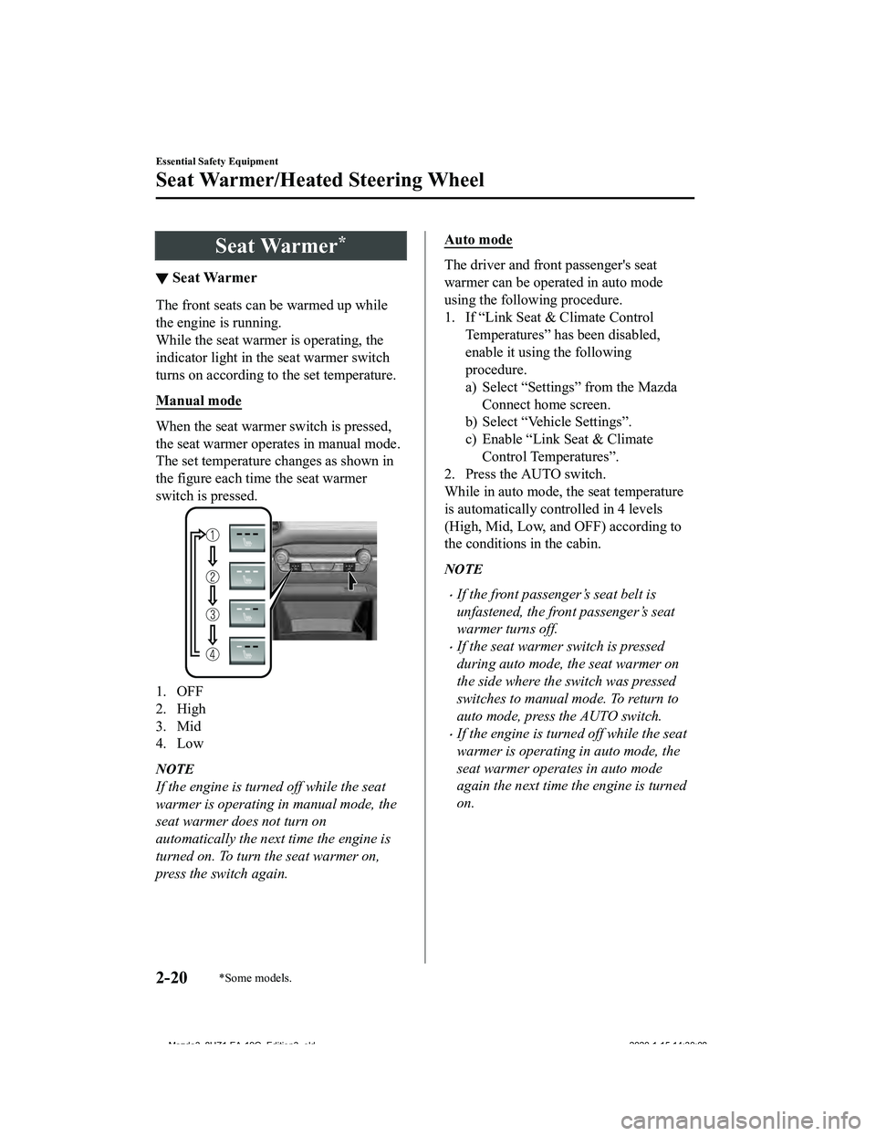 MAZDA MODEL 3-SEDAN 2020 Owners Guide Seat Warmer*
▼Seat Warmer
The front seats can be warmed up while
the engine is running.
While the seat warme
r is operating, the
indicator light in the seat warmer switch
turns on according to t he 