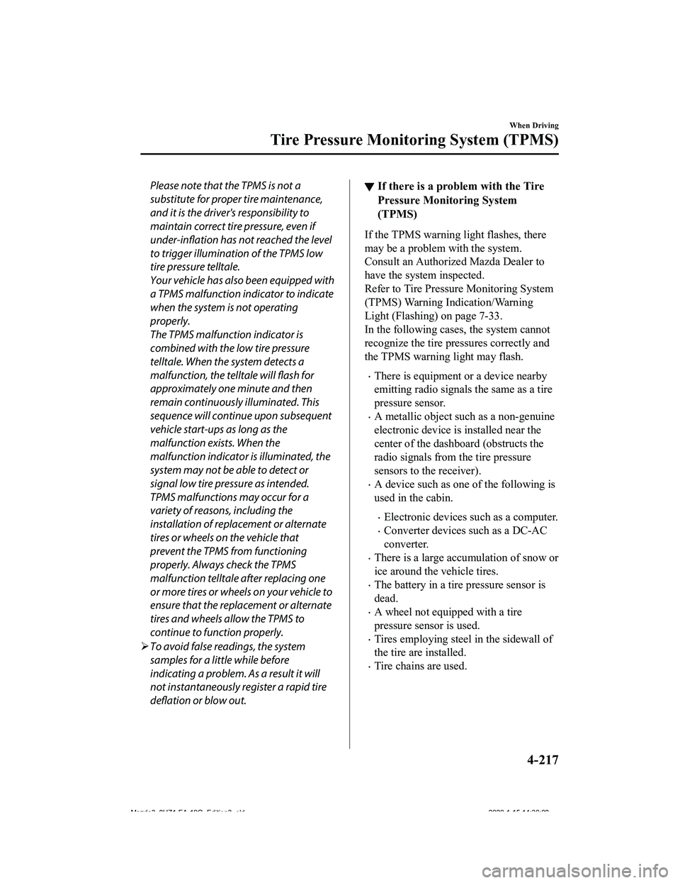 MAZDA MODEL 3-SEDAN 2020  Owners Manual Please note that the TPMS is not a
substitute for proper tire maintenance,
and it is the driver's responsibility to
maintain correct tire pressure, even if
under-inflation has not reached the leve