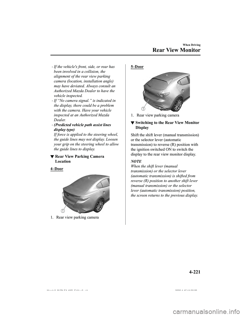 MAZDA MODEL 3-SEDAN 2020  Owners Manual If the vehicles front, side, or rear has
been involved in a collision, the
alignment of the rear view parking
camera (location, installation angle)
may have deviated. Always consult an
Authorized 