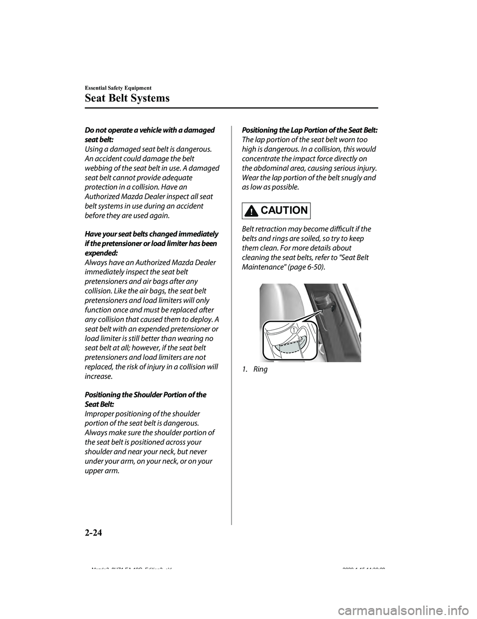 MAZDA MODEL 3-SEDAN 2020 Owners Guide Do not operate a vehicle with a damaged
seat belt:
Using a damaged seat belt is dangerous.
An accident could damage the belt
webbing of the seat belt in use. A damaged
seat belt cannot provide adequat