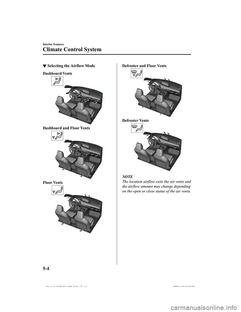 MAZDA MODEL 3-SEDAN 2020  Owners Manual ▼Selecting the Airflow Mode
Dashboard Vents
Dashboard and Floor Vents
Floor Vents
Defroster and Floor Vents
Defroster Vents
NOTE
The location airflow exits the air vents and
the airflow amount may c