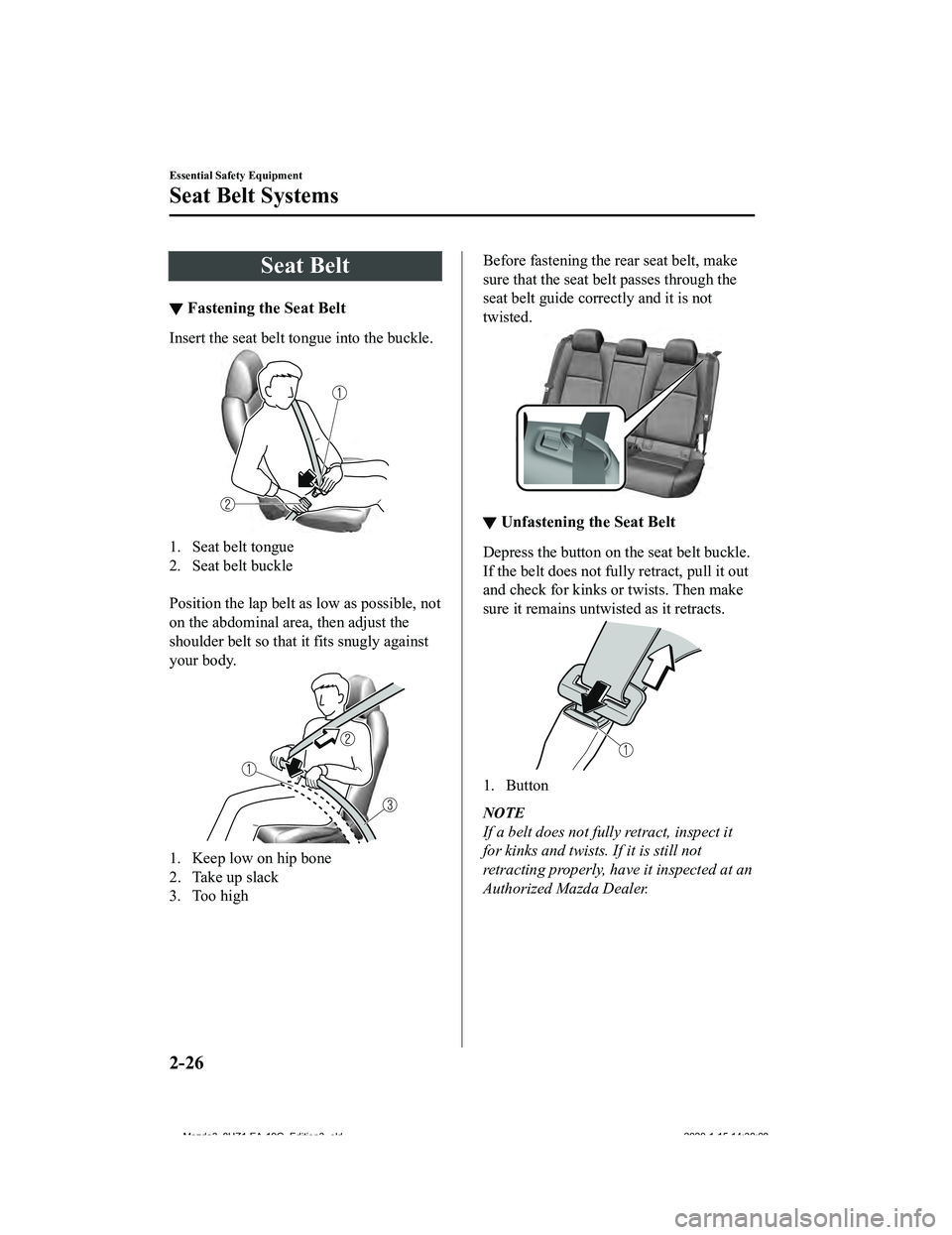MAZDA MODEL 3-SEDAN 2020 Service Manual Seat Belt
▼Fastening the Seat Belt
Insert the seat belt tongue into the buckle.
1. Seat belt tongue
2. Seat belt buckle
 
Position the lap belt as low as possible, not
on the abdominal area, then ad