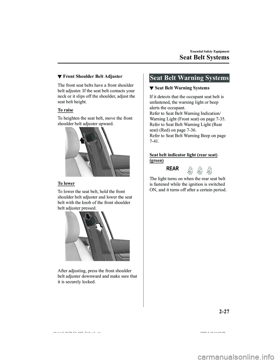 MAZDA MODEL 3-SEDAN 2020 Service Manual ▼Front Shoulder Belt Adjuster
The front seat belts 
have a front shoulder
belt adjuster. If the seat belt contacts your
neck or it slips off the shoulder, adjust the
seat belt height.
To   r a i s e