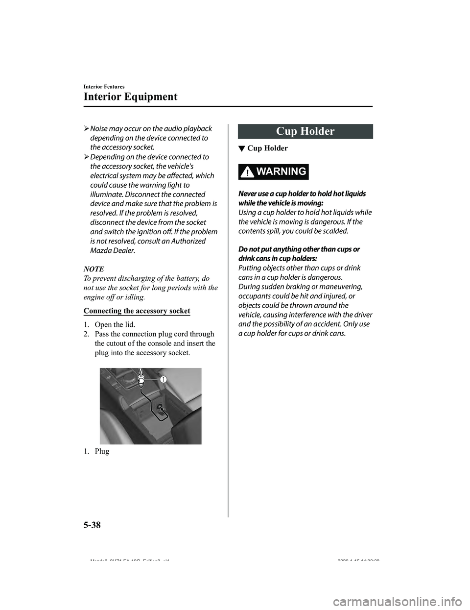 MAZDA MODEL 3-SEDAN 2020  Owners Manual Noise may occur on the audio playback
depending on the device connected to
the accessory socket.
 Depending on the device connected to
the accessory socket, the vehicle's
electrical system m