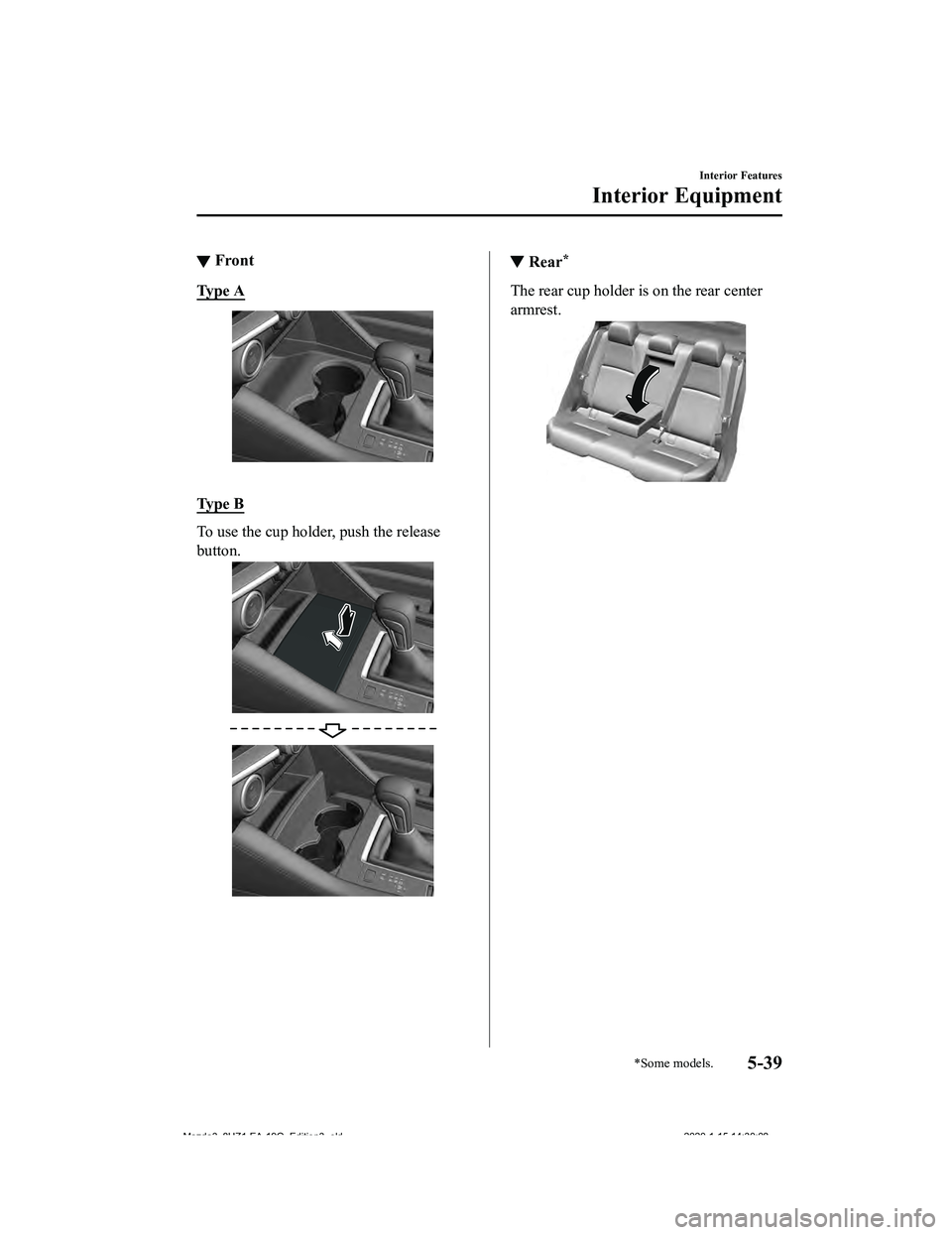 MAZDA MODEL 3-SEDAN 2020  Owners Manual ▼Front
Ty p e   A
 
Ty p e   B
To use the cup holder, push the release
button.
▼
Rear*
The rear cup holder is on the rear center
armrest.
Interior Features
Interior Equipment
*Some models.5-39
Maz