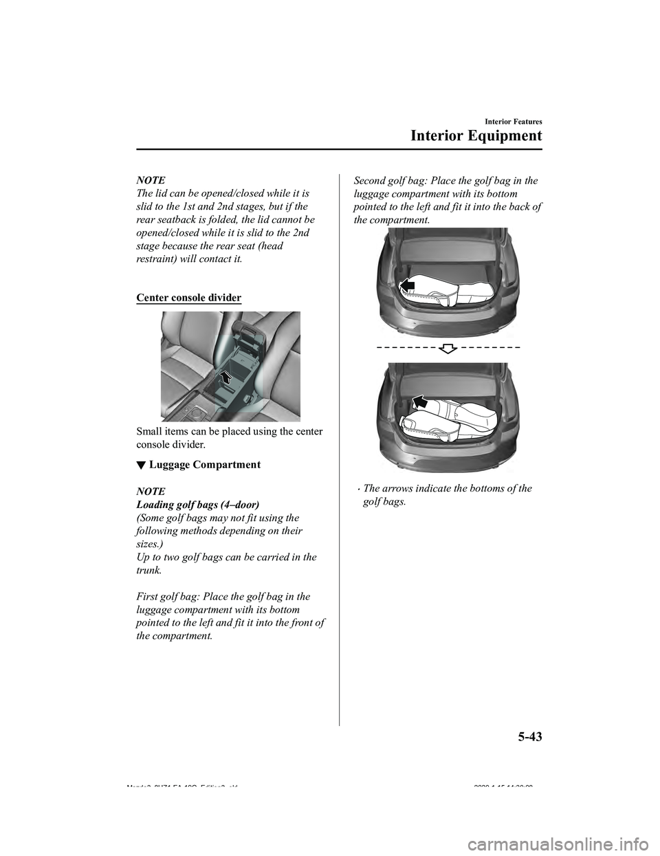 MAZDA MODEL 3-SEDAN 2020  Owners Manual NOTE
The lid can be opened/closed while it is
slid to the 1st and 2nd stages, but if the
rear seatback is folded, the lid cannot be
opened/closed while it is slid to the 2nd
stage because the rear sea
