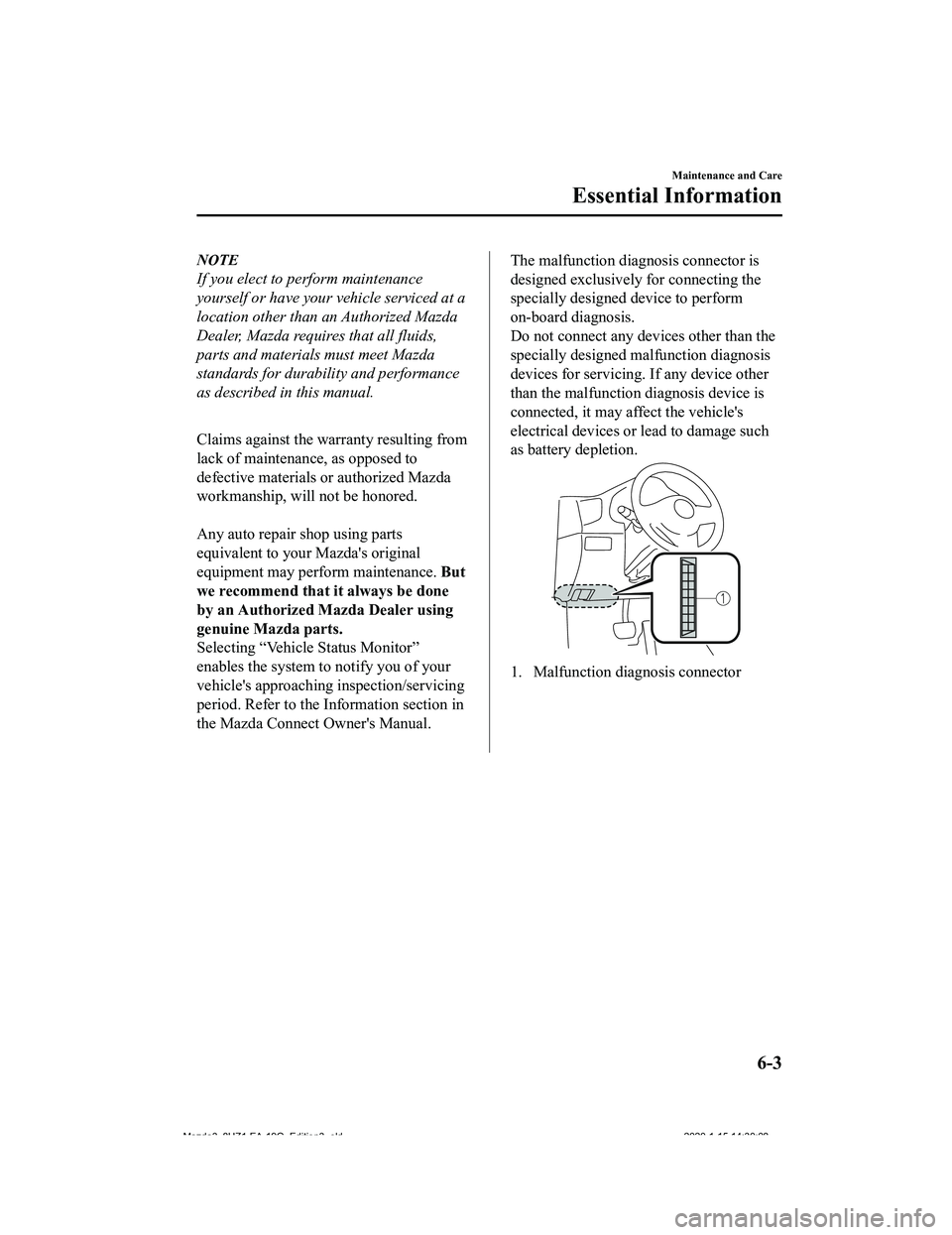 MAZDA MODEL 3-SEDAN 2020  Owners Manual NOTE
If you elect to perform maintenance
yourself or have your vehicle serviced at a
location other than an Authorized Mazda
Dealer, Mazda requires that all fluids,
parts and materials must meet Mazda