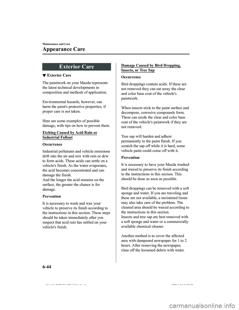MAZDA MODEL 3-SEDAN 2020  Owners Manual Exterior Care
▼Exterior Care
The paintwork on your Mazda represents
the latest technical developments in
composition and methods of application.
 
Environmental hazards, however, can
harm the paint&