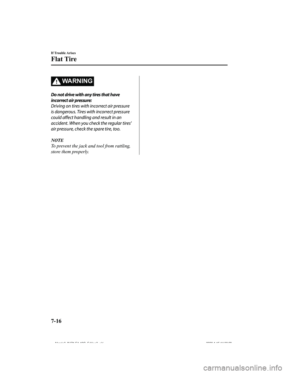MAZDA MODEL 3-SEDAN 2020  Owners Manual WA R N I N G
Do not drive with any tires that have
incorrect air pressure:
Driving on tires with incorrect air pressure
is dangerous. Tires with incorrect pressure
could affect handling and result in 