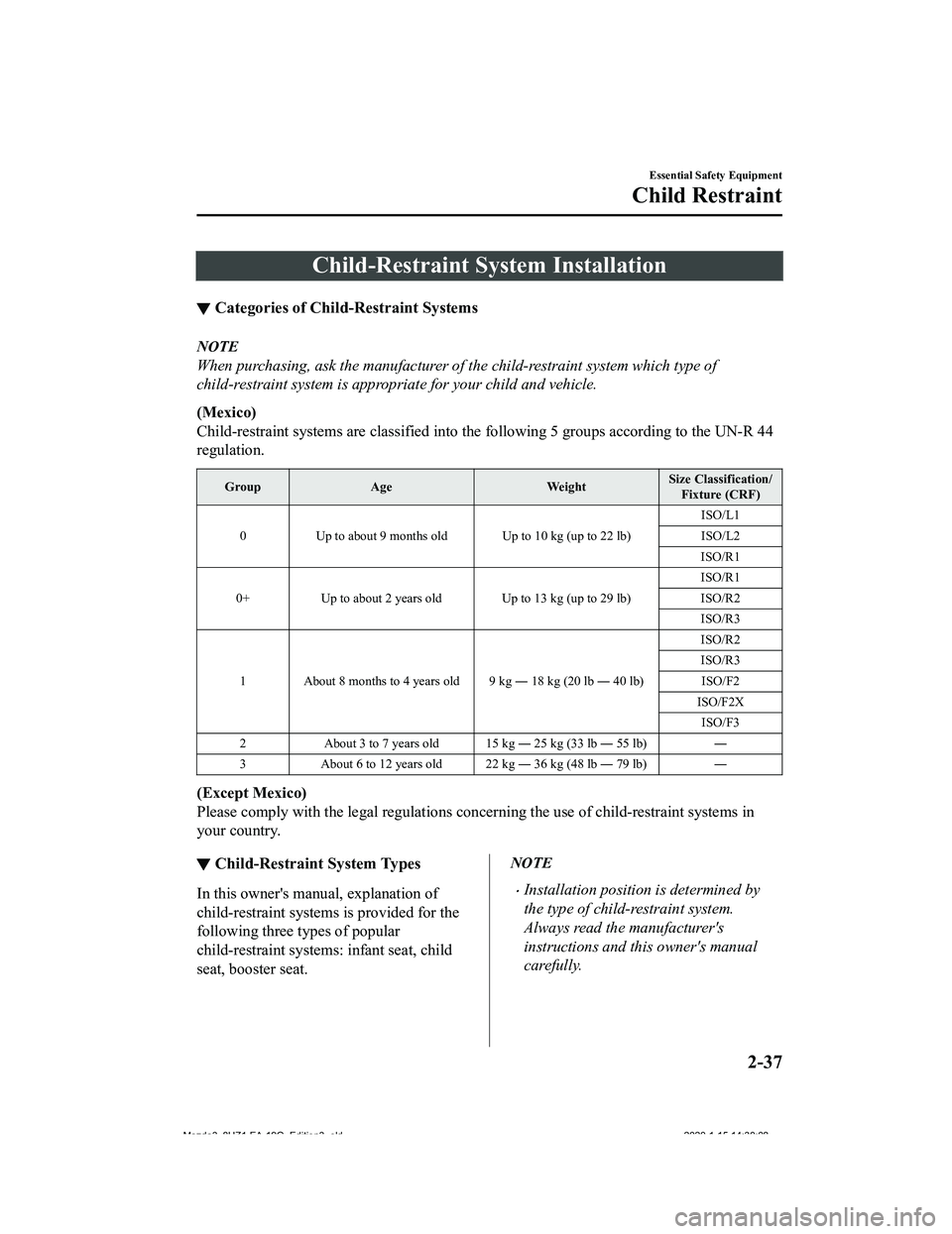 MAZDA MODEL 3-SEDAN 2020 Workshop Manual Child-Restraint System Installation
▼Categories of Child-Restraint Systems
NOTE
When purchasing, ask the manufacturer of the child-restraint system which type of
child-restraint system is appropriat