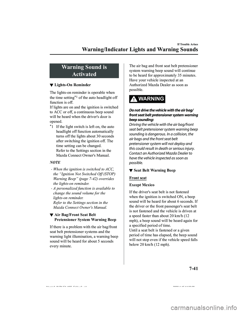 MAZDA MODEL 3-SEDAN 2020  Owners Manual Warning Sound isActivated
▼Lights-On Reminder
The lights-on reminder is operable when
the time setting
*1 of the auto headlight off
function is off.
If lights are on and the ignition is switched
to 