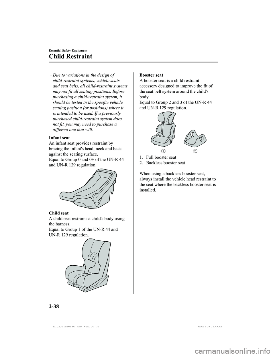 MAZDA MODEL 3-SEDAN 2020 Workshop Manual Due to variations in the design of
child-restraint systems, vehicle seats
and seat belts, all child-restraint systems
may not fit all seating positions. Before
purchasing a child-restraint system, 
