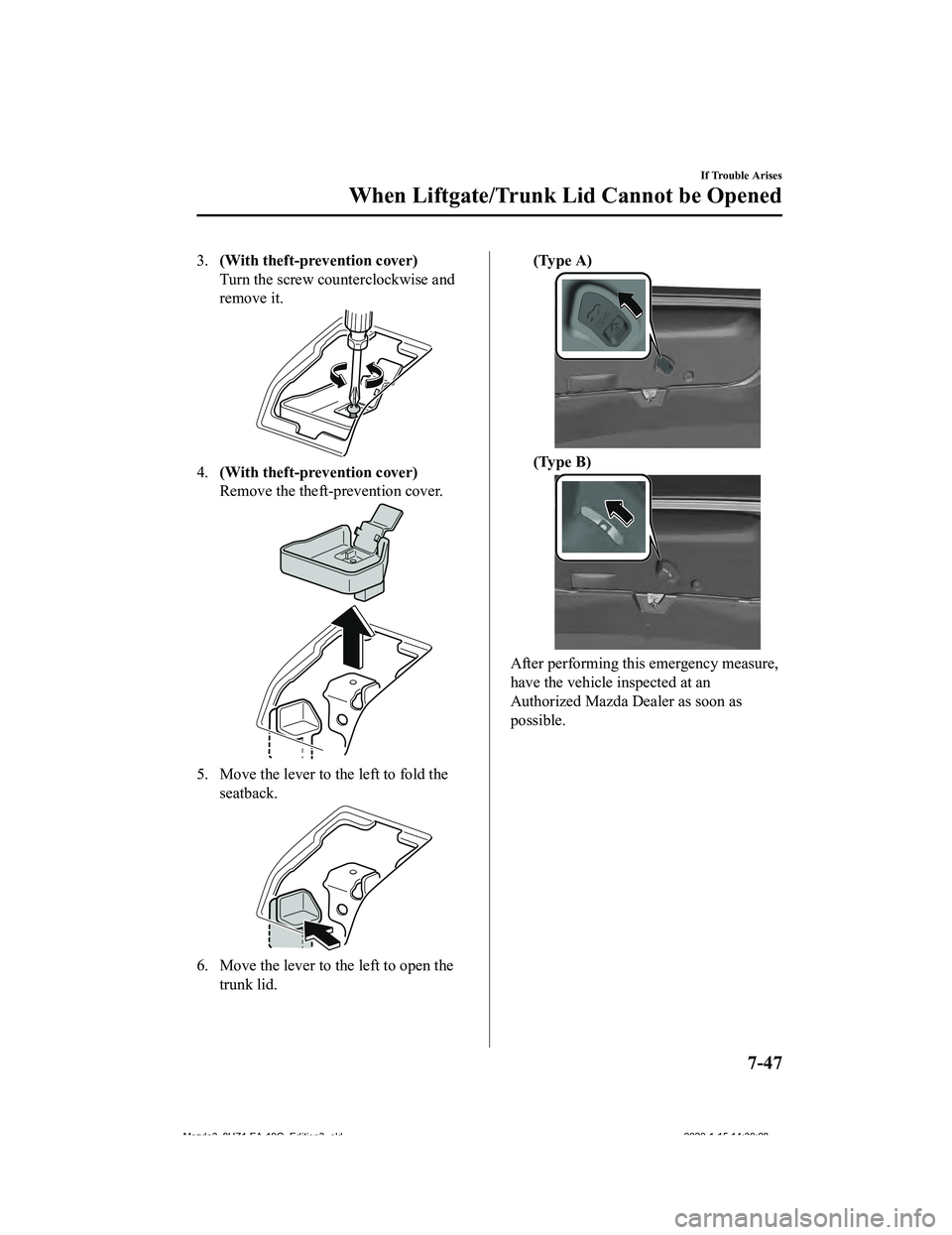 MAZDA MODEL 3-SEDAN 2020  Owners Manual 3.(With theft-prevention cover)
Turn the screw counterclockwise and
remove it.
4.(With theft-prevention cover)
Remove the theft-prevention cover.
5. Move the lever to  the left to fold the
seatback.
6