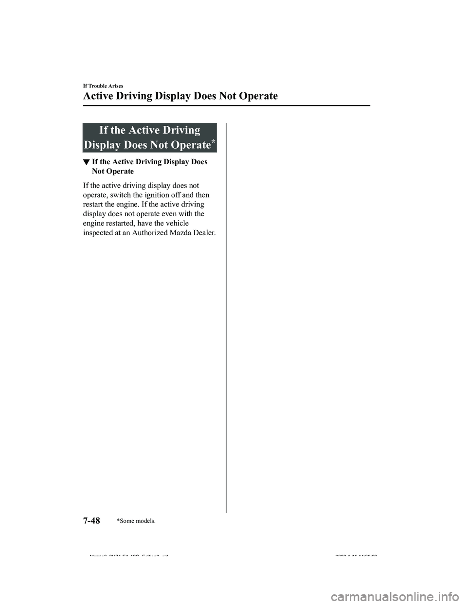 MAZDA MODEL 3-SEDAN 2020  Owners Manual If the Active Driving
Display Does Not Operate
*
▼ If the Active Driving Display Does
Not Operate
If the active driving display does not
operate, switch the ignition off and then
restart the engine.