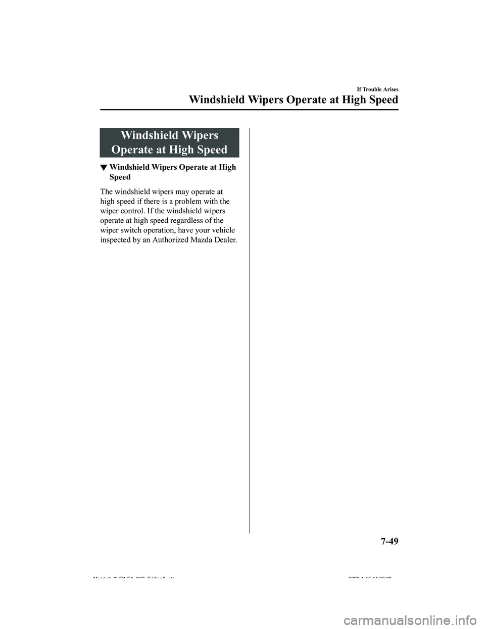 MAZDA MODEL 3-SEDAN 2020  Owners Manual Windshield Wipers
Operate at High Speed
▼ Windshield Wipers Operate at High
Speed
The windshield wipers may operate at
high speed if there is a problem with the
wiper control. If th
e windshield wip