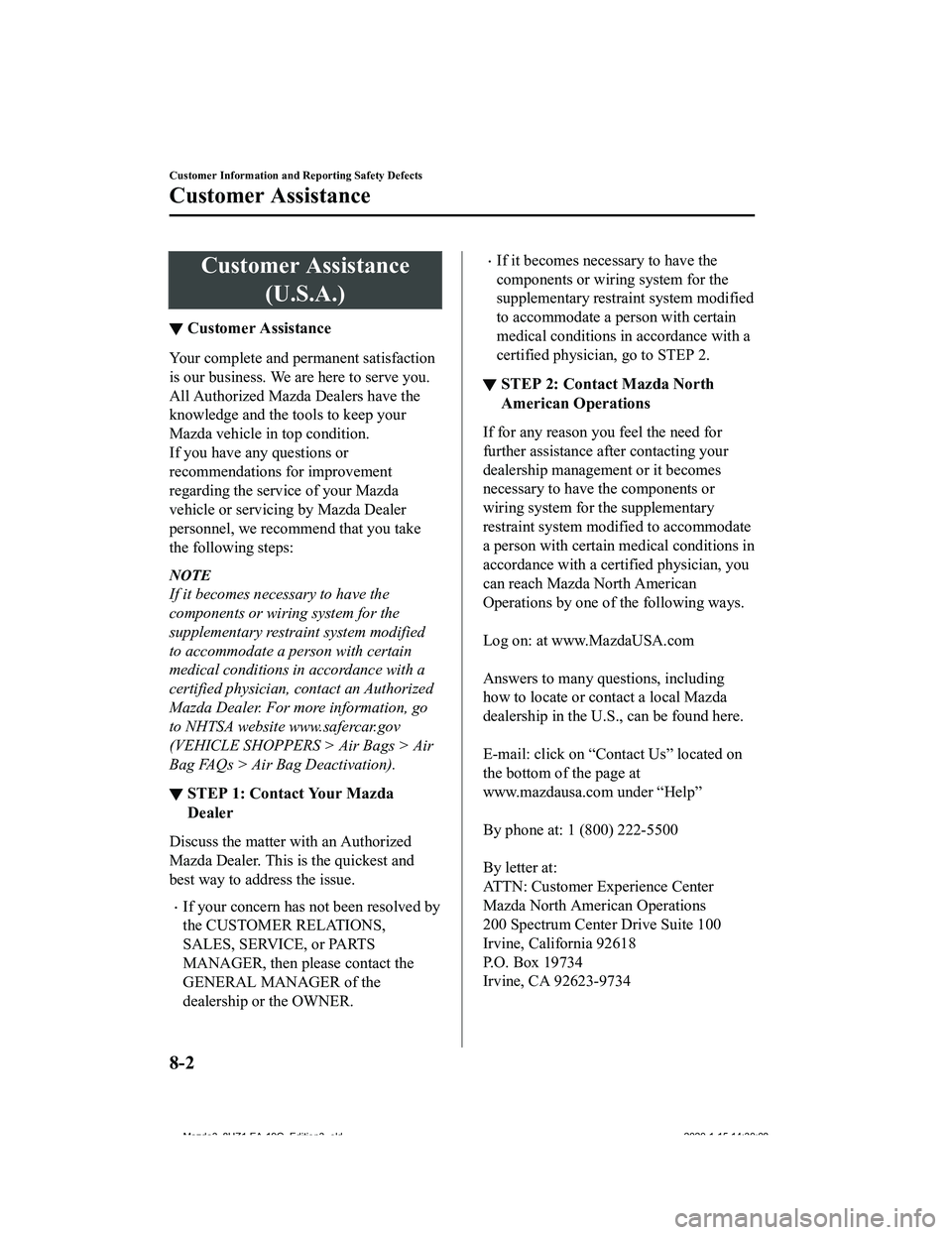 MAZDA MODEL 3-SEDAN 2020  Owners Manual Customer Assistance(U.S.A.)
▼Customer Assistance
Your complete and permanent satisfaction
is our business. We are here to serve you.
All Authorized Mazda Dealers have the
knowledge and the tools to 
