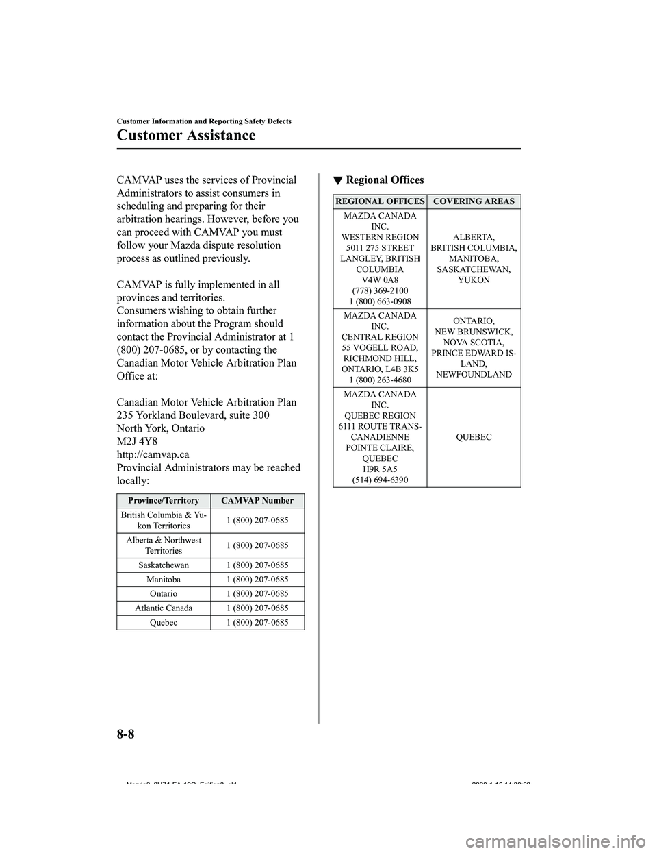 MAZDA MODEL 3-SEDAN 2020  Owners Manual CAMVAP uses the services of Provincial
Administrators to assist consumers in
scheduling and preparing for their
arbitration hearings. However, before you
can proceed with CAMVAP you must
follow your M
