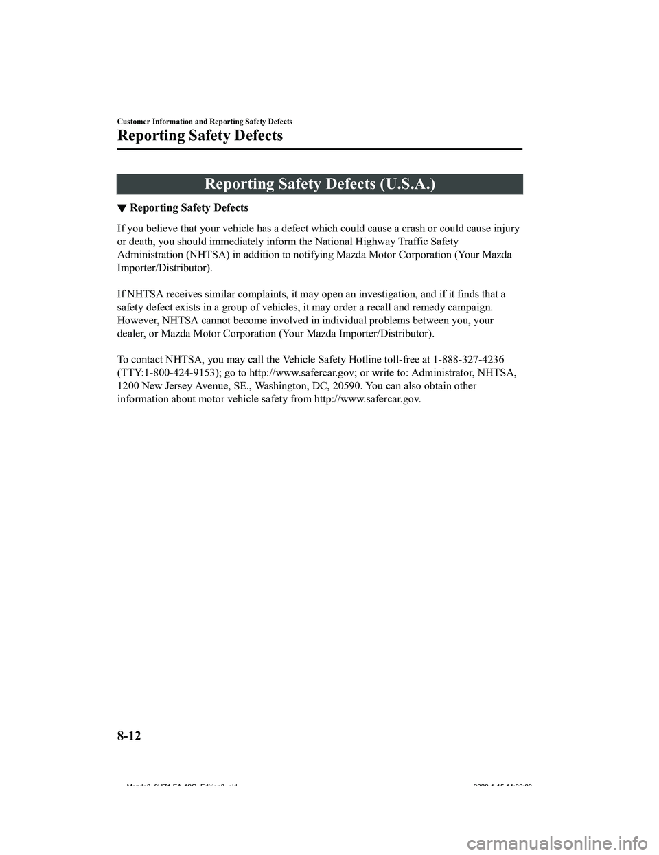 MAZDA MODEL 3-SEDAN 2020  Owners Manual Reporting Safety Defects (U.S.A.)
▼Reporting Safety Defects
If you believe that your vehicle has a defect which could cause
 a crash or could cause injury
or death, you should immediately inform the